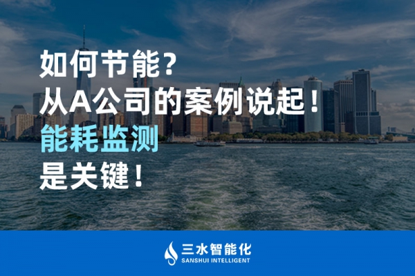 如何节能？从A公司的案例说起！能耗监测是关键！