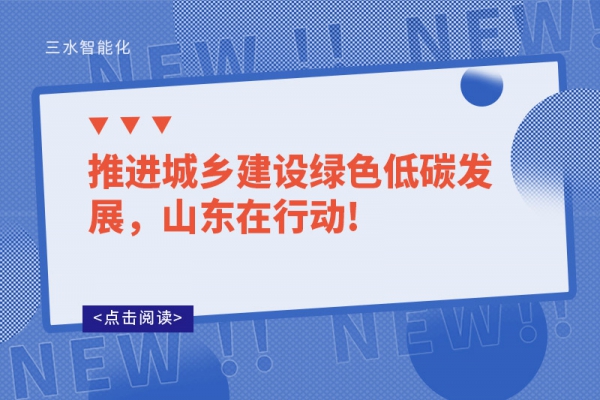 推进城乡建设绿色低碳发展，山东在行动!